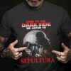 Come To The Dark Side We Listen To Sepultura T Shirt