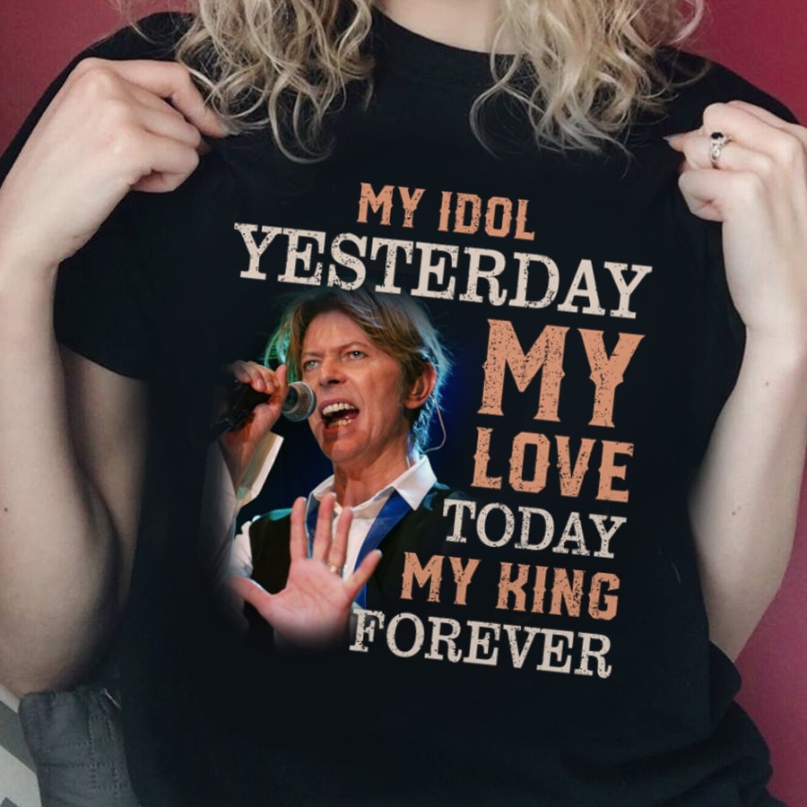 David Bowie My Idol Yesterday My Love Today My King Forever T Shirt