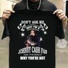 Dont Ask Me Why I Am Johnny Cash Fan Ask Yourself Why Youre Not T Shirt