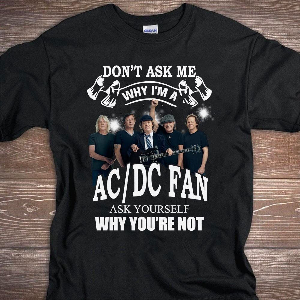 Don'T Ask Me Why I Am Acdc Fan Type 12 T Shirt