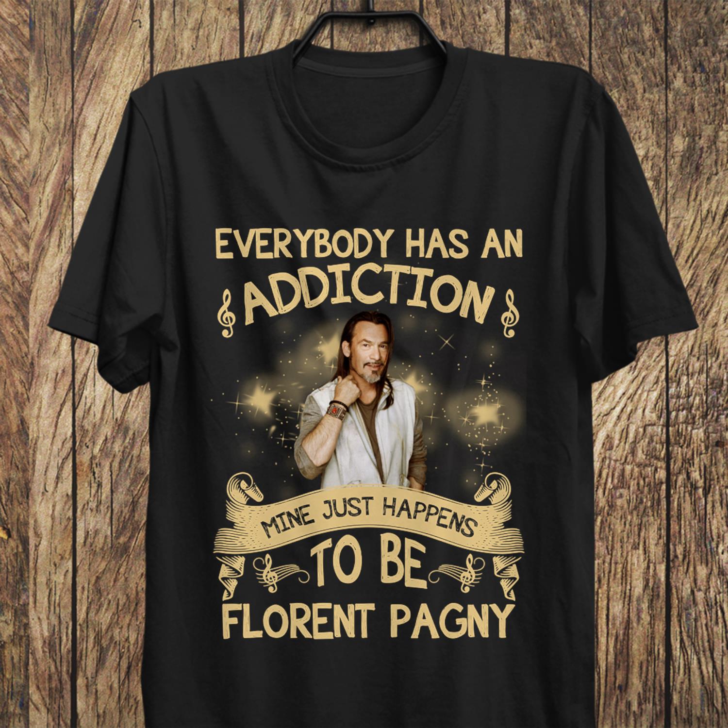 Everybody Has An Addiction Mine Just Happens To Be Florent Pagny T Shirt