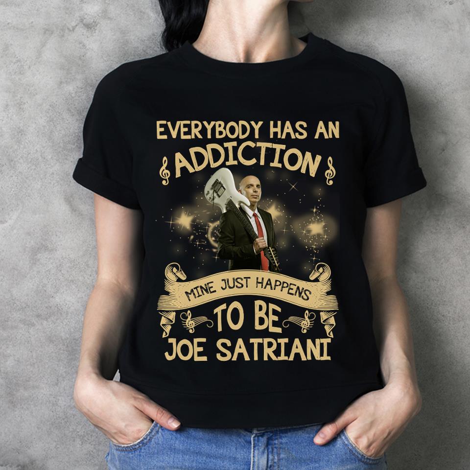 Everybody Has An Addiction Mine Just Happens To Be Joe Satriani T Shirt