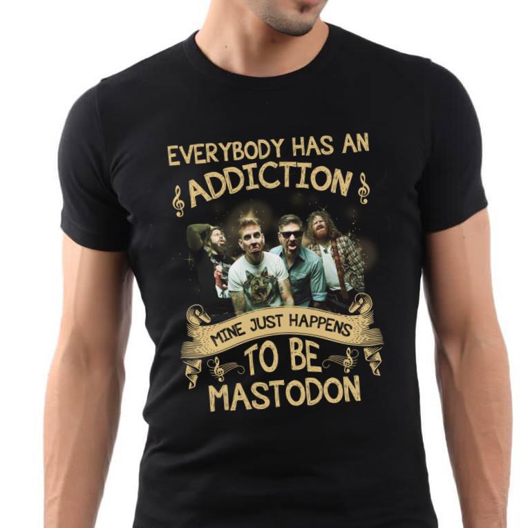 Everybody Has An Addiction Mine Just Happens To Be Mastodon T Shirt