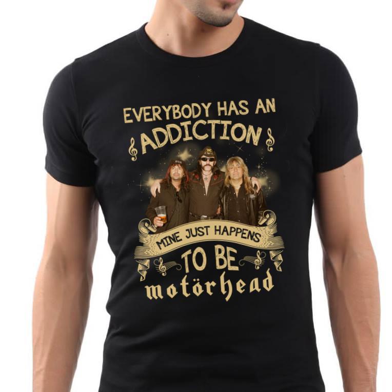 Everybody Has An Addiction Mine Just Happens To Be Motorhead T Shirt