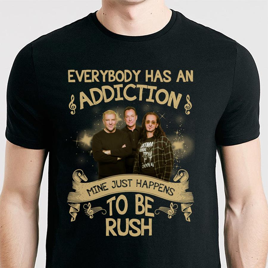 Everybody Has An Addiction Mine Just Happens To Be Rush T Shirt