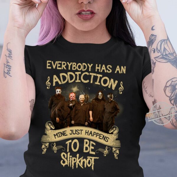 Everybody Has An Addiction Mine Just Happens To Be Slipknot T Shirt