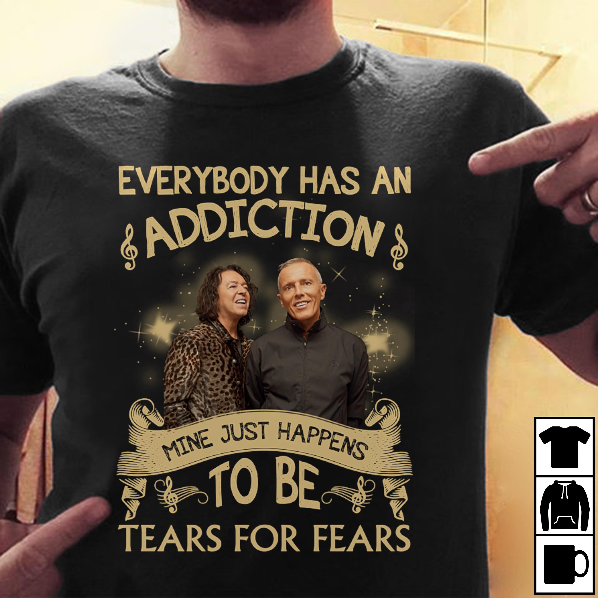 Everybody Has An Addiction Mine Just Happens To Be Tears For Fears T Shirt