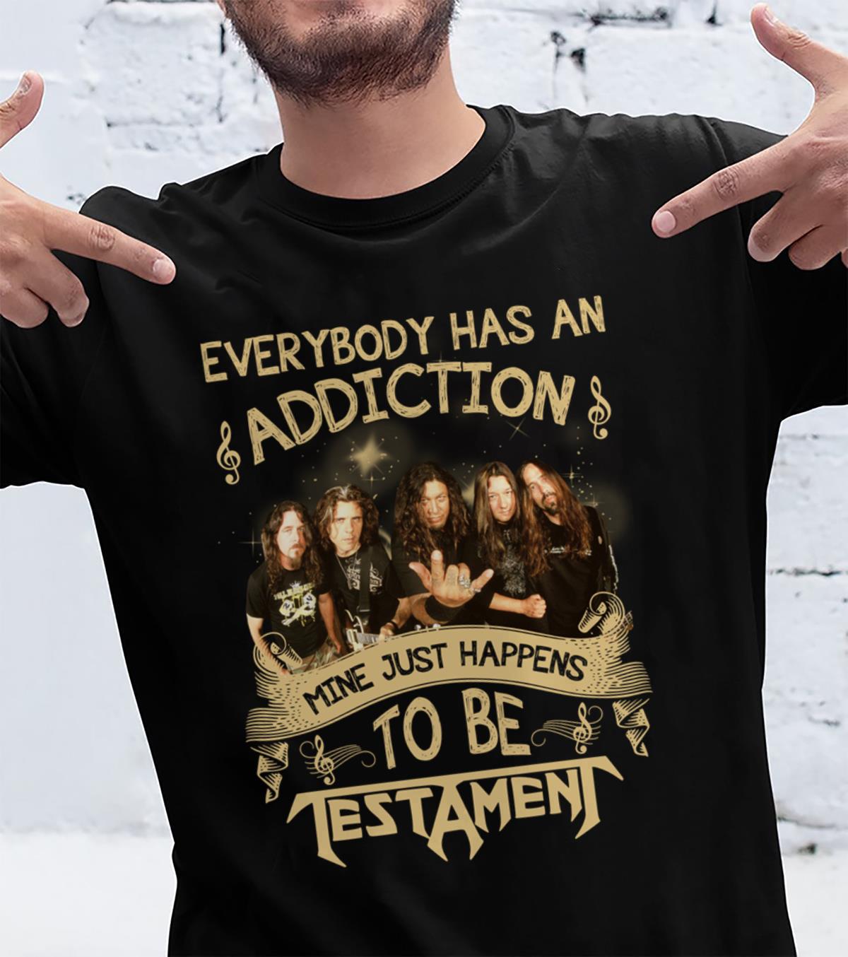 Everybody Has An Addiction Mine Just Happens To Be Testament T Shirt