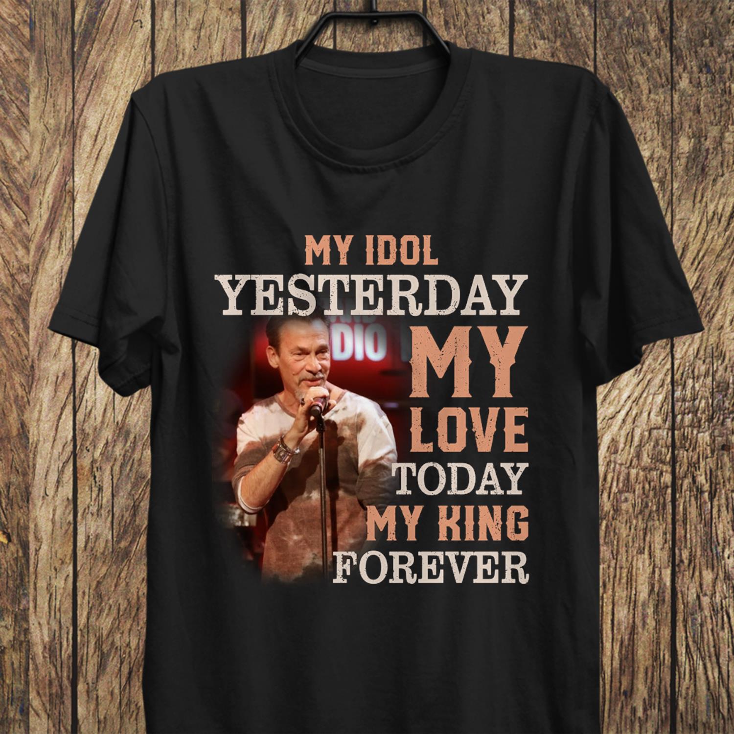 Florent Pagny My Idol Yesterday My Love Today My King Forever T Shirt