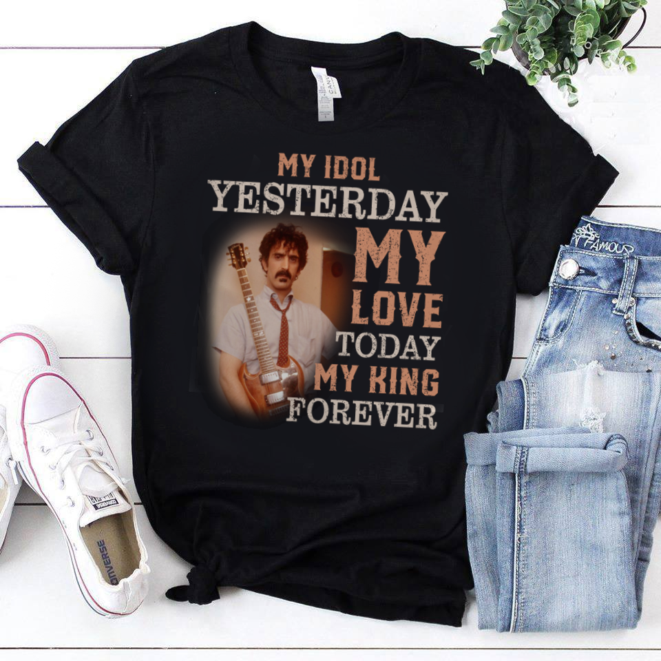 Frank Zappa My Idol Yesterday My Love Today My King Forever .Png T Shirt