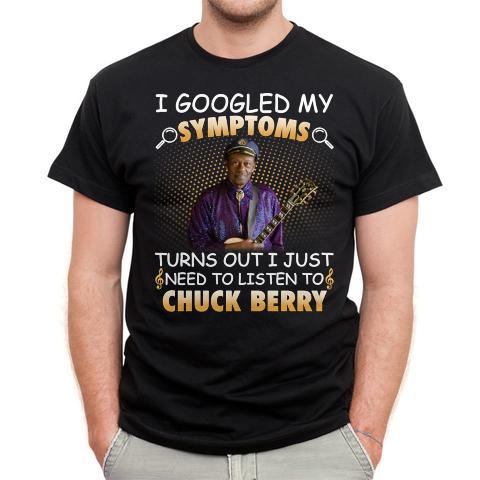 I Googled My Symptoms Turns Out I Just Need To Listen To Chuck Berry T Shirt