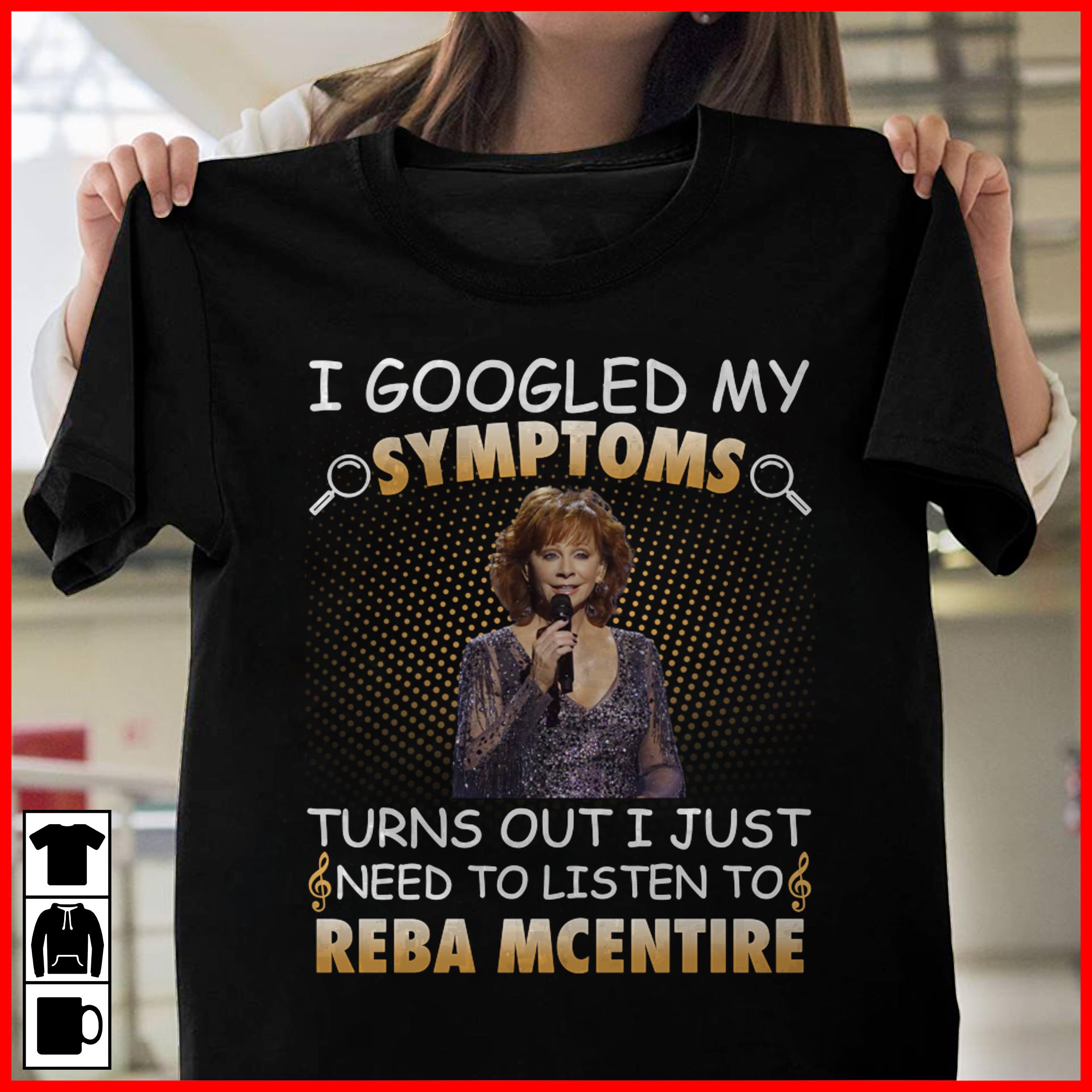 I Googled My Symptoms Turns Out I Just Need To Listen To Reba Mcentire T Shirt