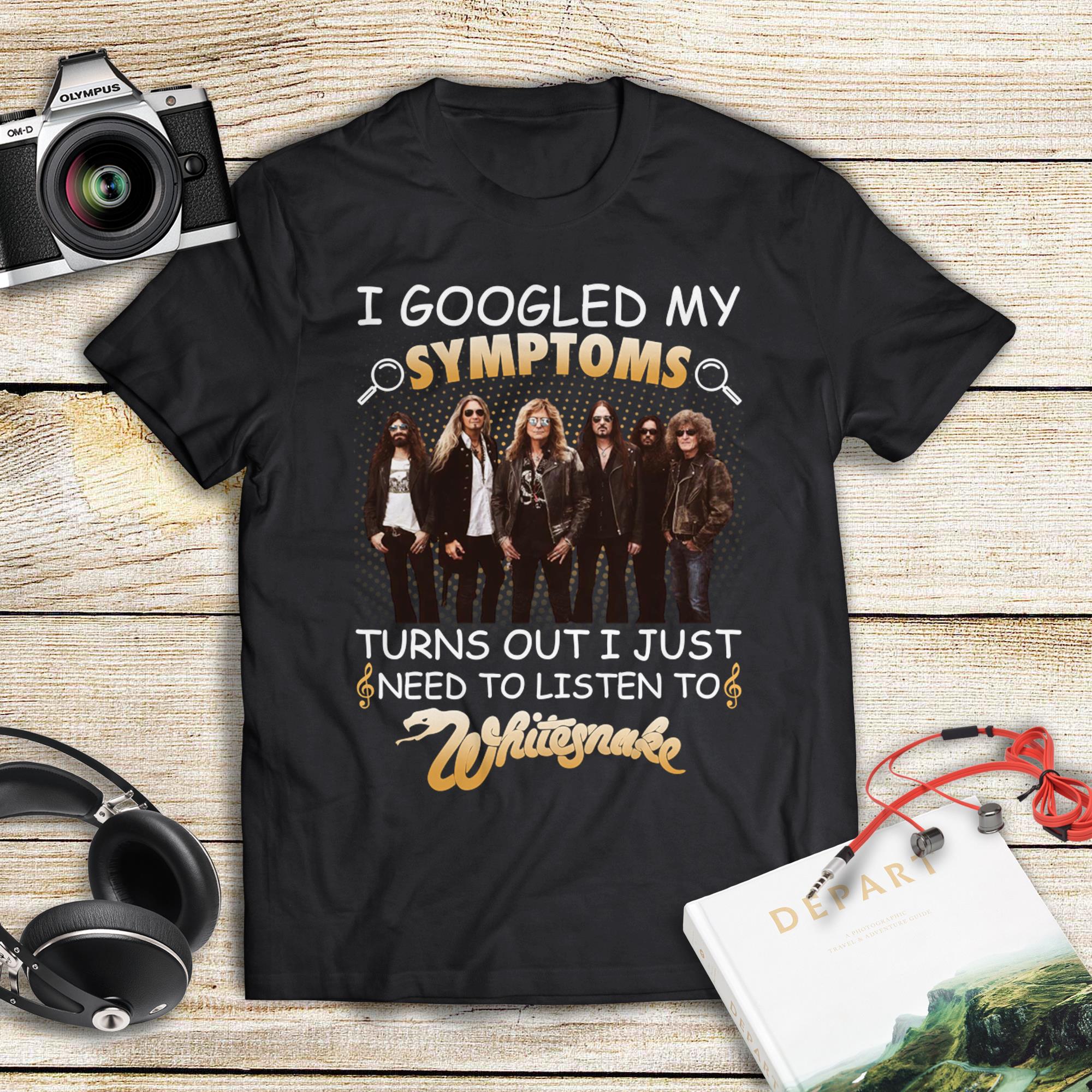 I Googled My Symptoms Turns Out I Just Need To Listen To Whitesnake T Shirt