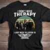 I Dont Need Therapy I Just Need To Listen To Aerosmith T Shirt