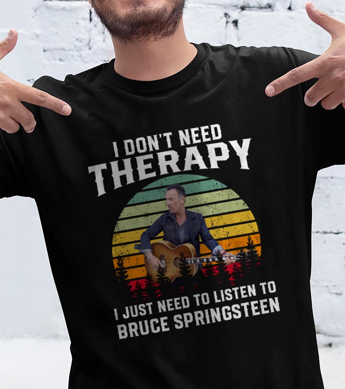 I Dont Need Therapy I Just Need To Listen To Bruce Springsteen 1 T Shirt