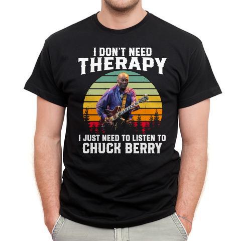 I Dont Need Therapy I Just Need To Listen To Chuck Berry T Shirt