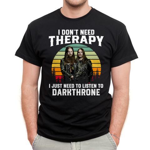 I Dont Need Therapy I Just Need To Listen To Darkthrone T Shirt