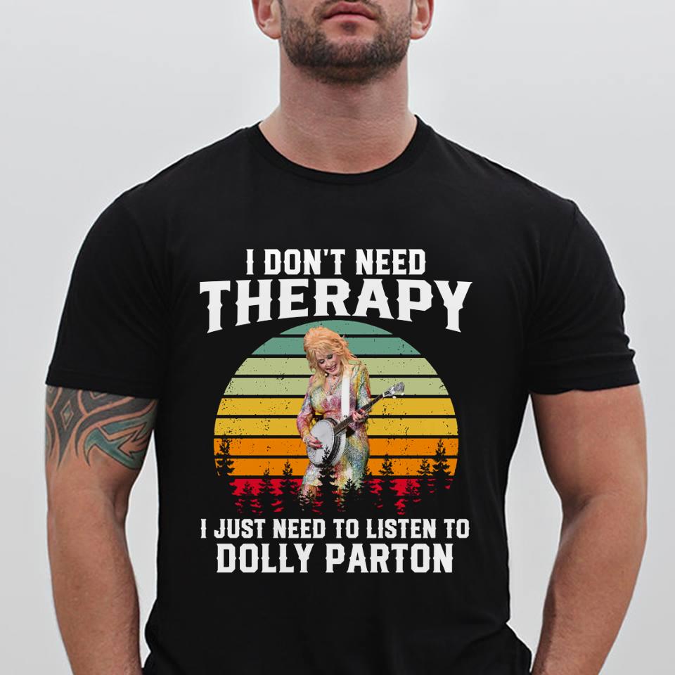 I Dont Need Therapy I Just Need To Listen To Dolly Parton T Shirt