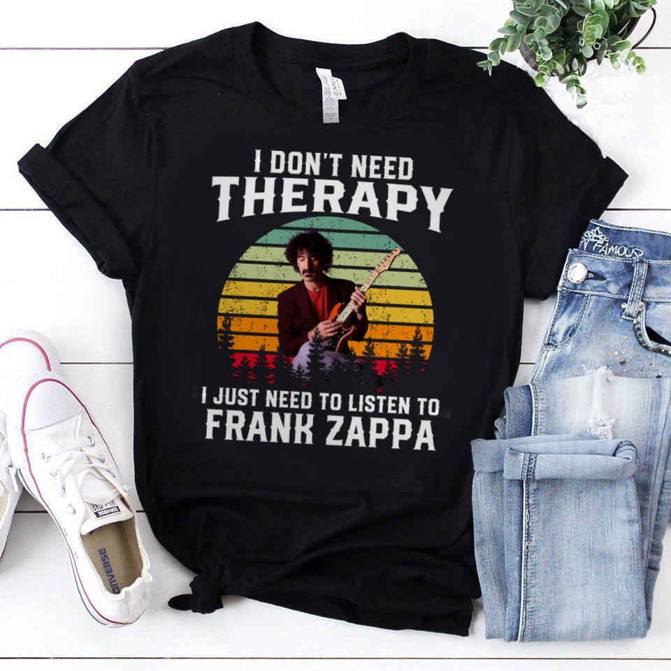 I Dont Need Therapy I Just Need To Listen To Frank Zappa .Png T Shirt