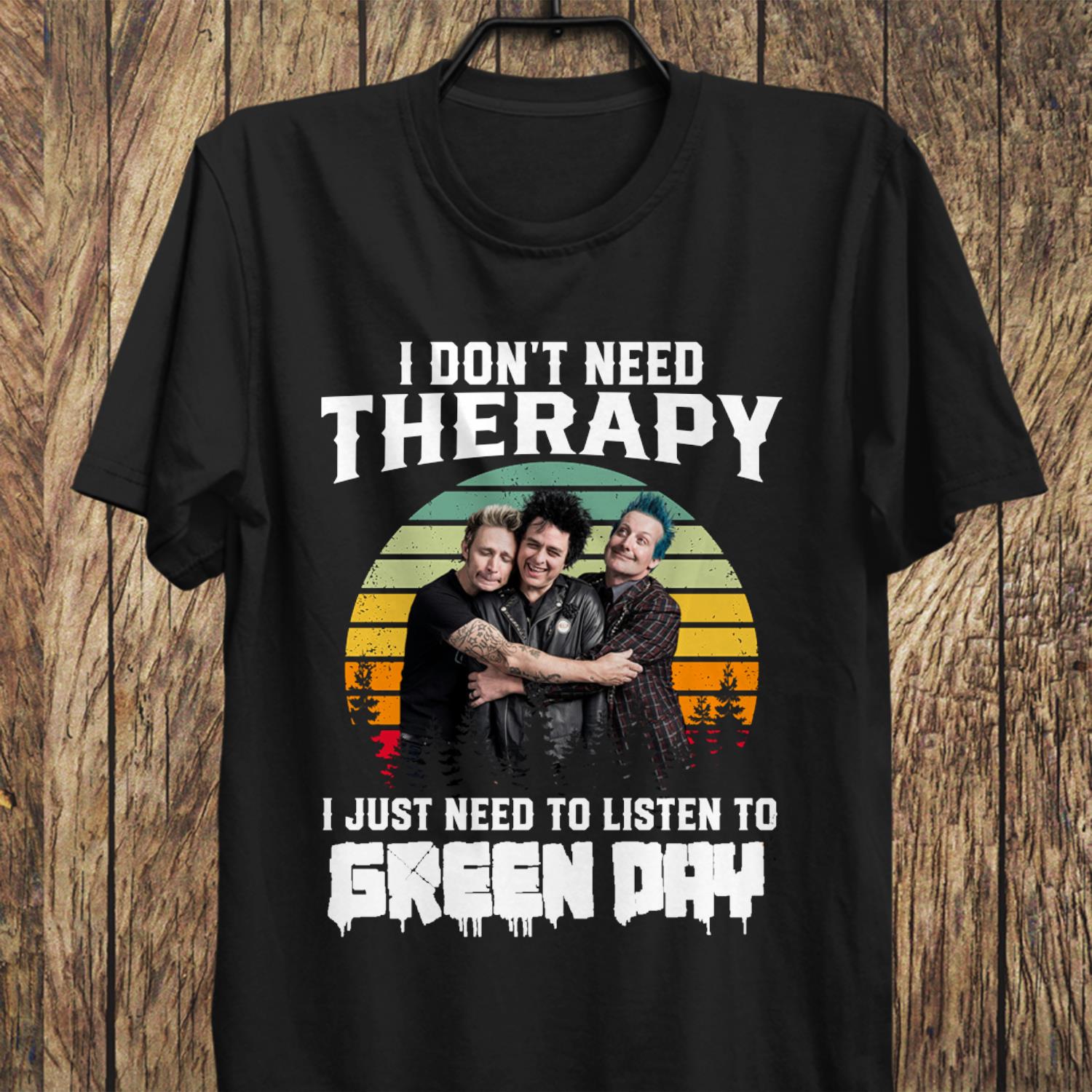 I Dont Need Therapy I Just Need To Listen To Green Day T Shirt