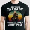 I Dont Need Therapy I Just Need To Listen To Jimmy Page T Shirt