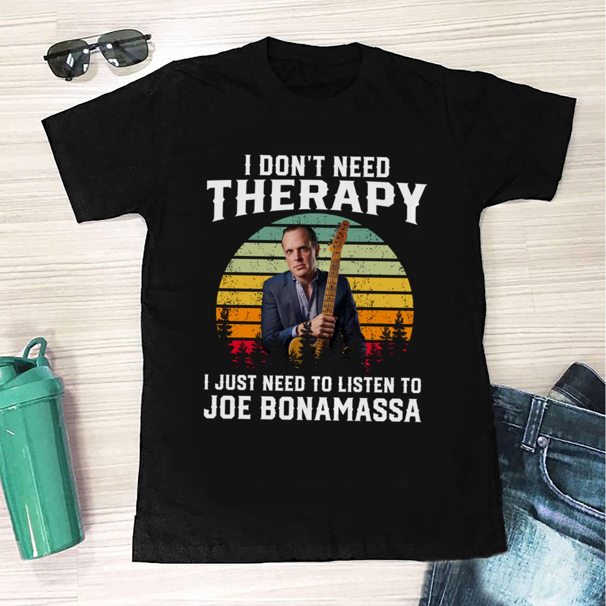 I Dont Need Therapy I Just Need To Listen To Joe Bonamassa T Shirt