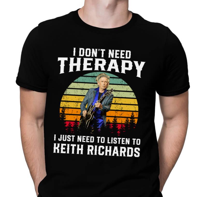 I Dont Need Therapy I Just Need To Listen To Keith Richards T Shirt