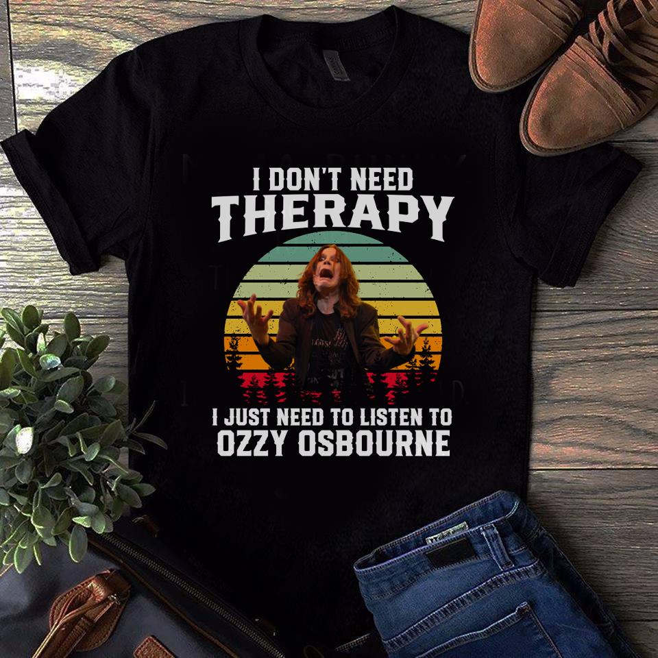 I Dont Need Therapy I Just Need To Listen To Ozzy Osbourne T Shirt