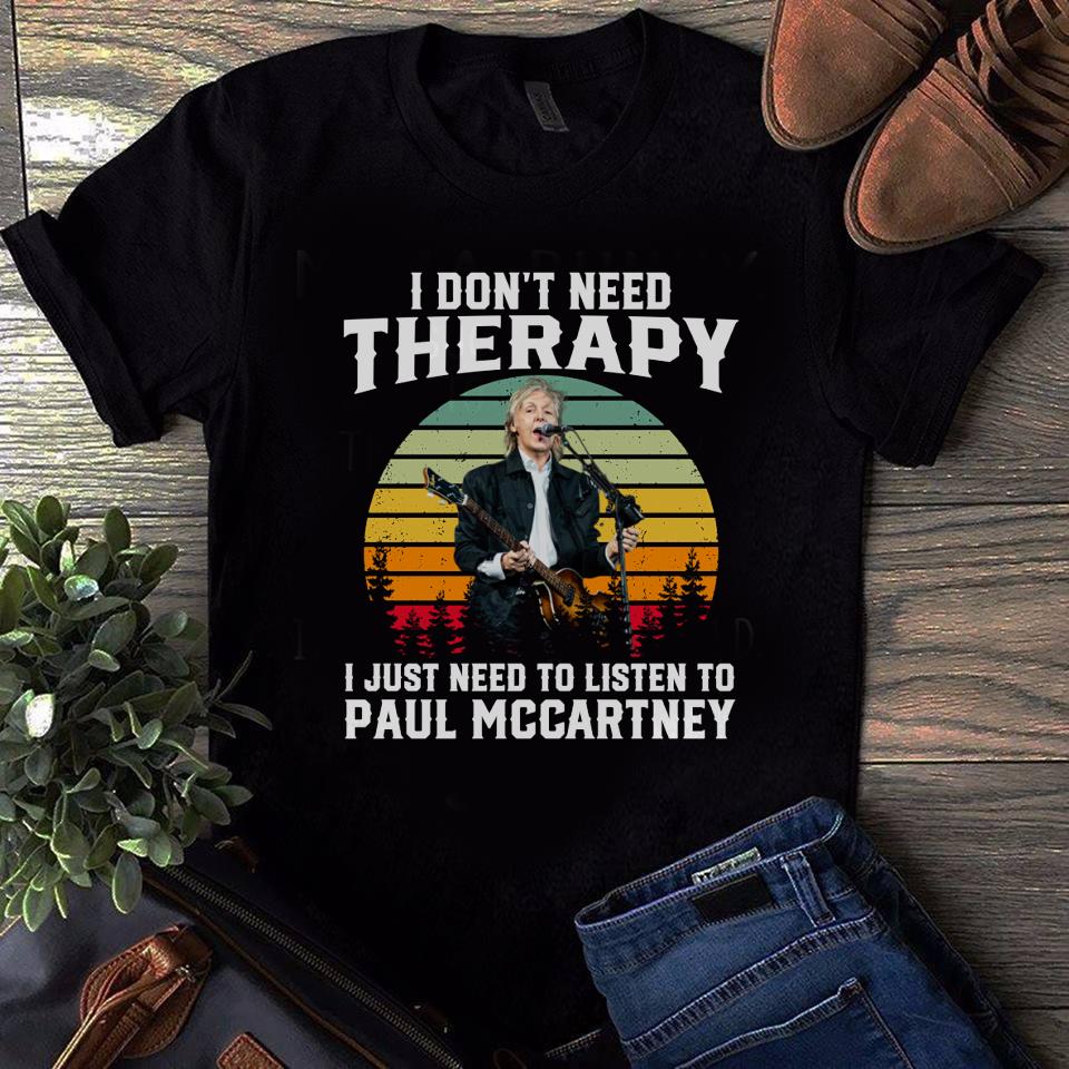 I Dont Need Therapy I Just Need To Listen To Paul Mccartney T Shirt