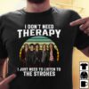 I Dont Need Therapy I Just Need To Listen To The Strokes T Shirt