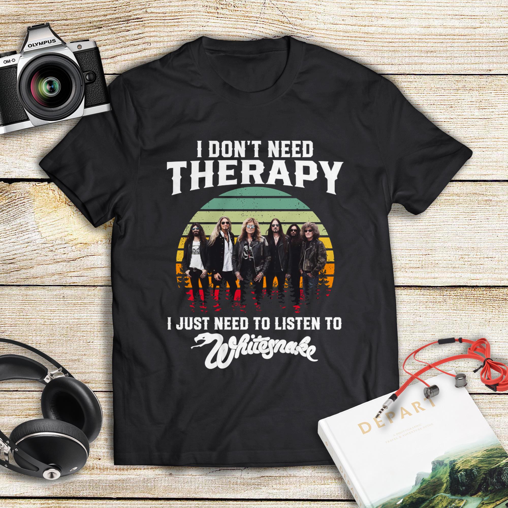 I Dont Need Therapy I Just Need To Listen To Whitesnake T Shirt