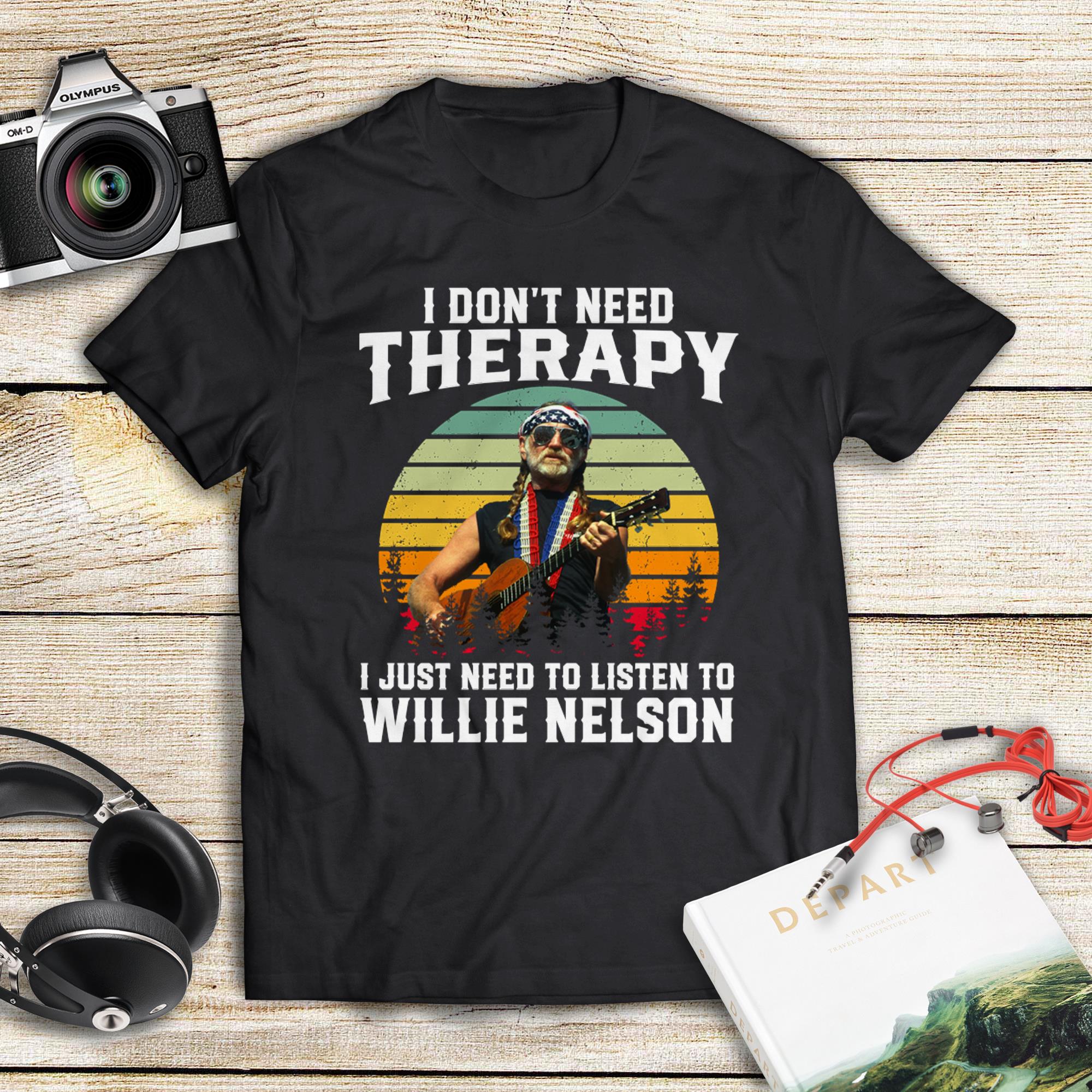 I Dont Need Therapy I Just Need To Listen To Willie Nelson T Shirt