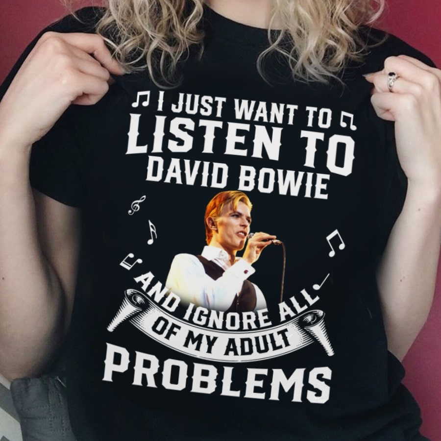 I Just Want To Listen To David Bowie And Ignore All Of My Adult Problems T Shirt