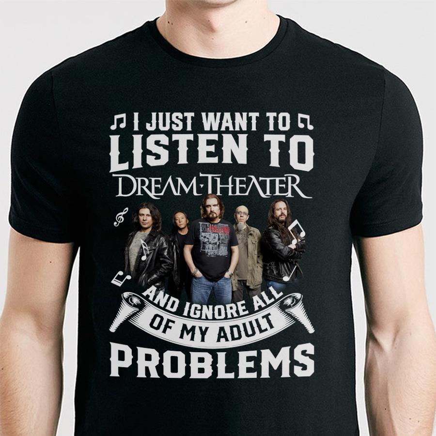 I Just Want To Listen To Dream Theater And Ignore All Of My Adult Problems T Shirt