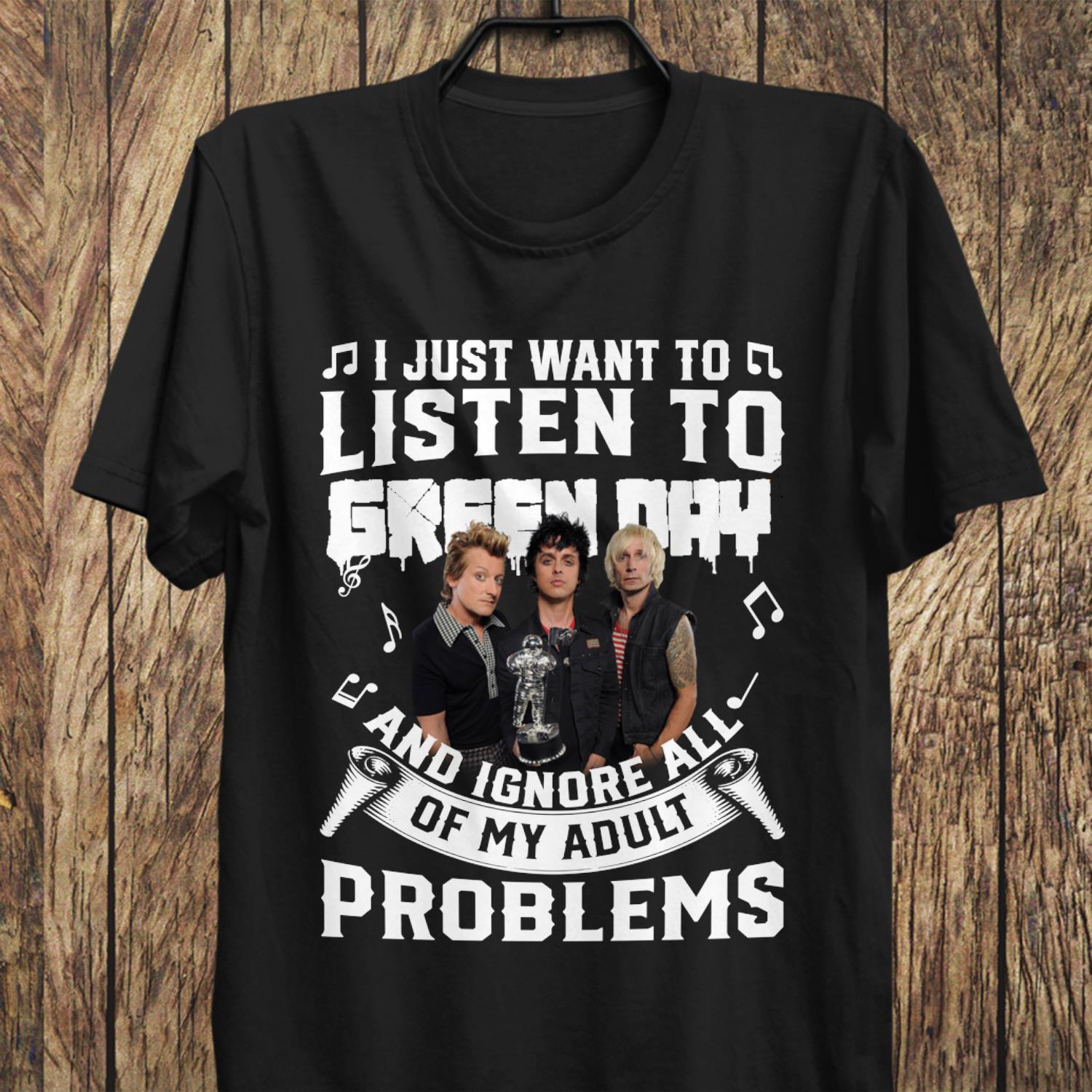 I Just Want To Listen To Green Day And Ignore All Of My Adult Problems T Shirt