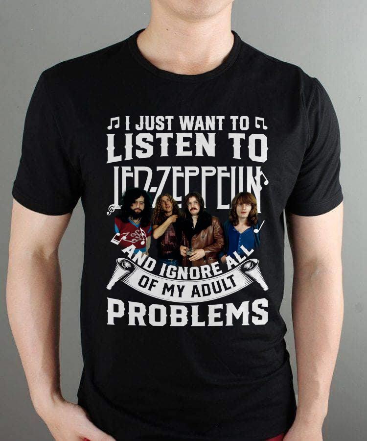 I Just Want To Listen To Led Zeppelin And Ignore All Of My Adult Problems T Shirt