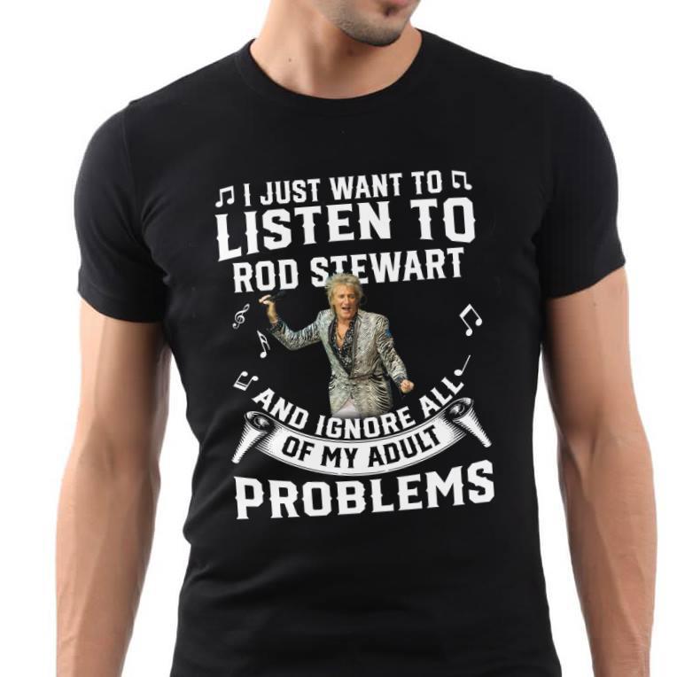 I Just Want To Listen To Rod Stewart And Ignore All Of My Adult Problems T Shirt