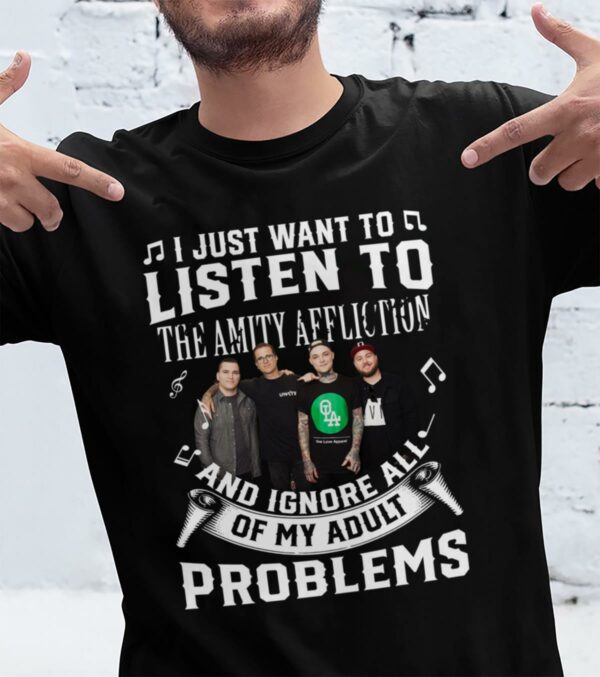 I Just Want To Listen To The Amity Affliction And Ignore All Of My Adult Problems T Shirt