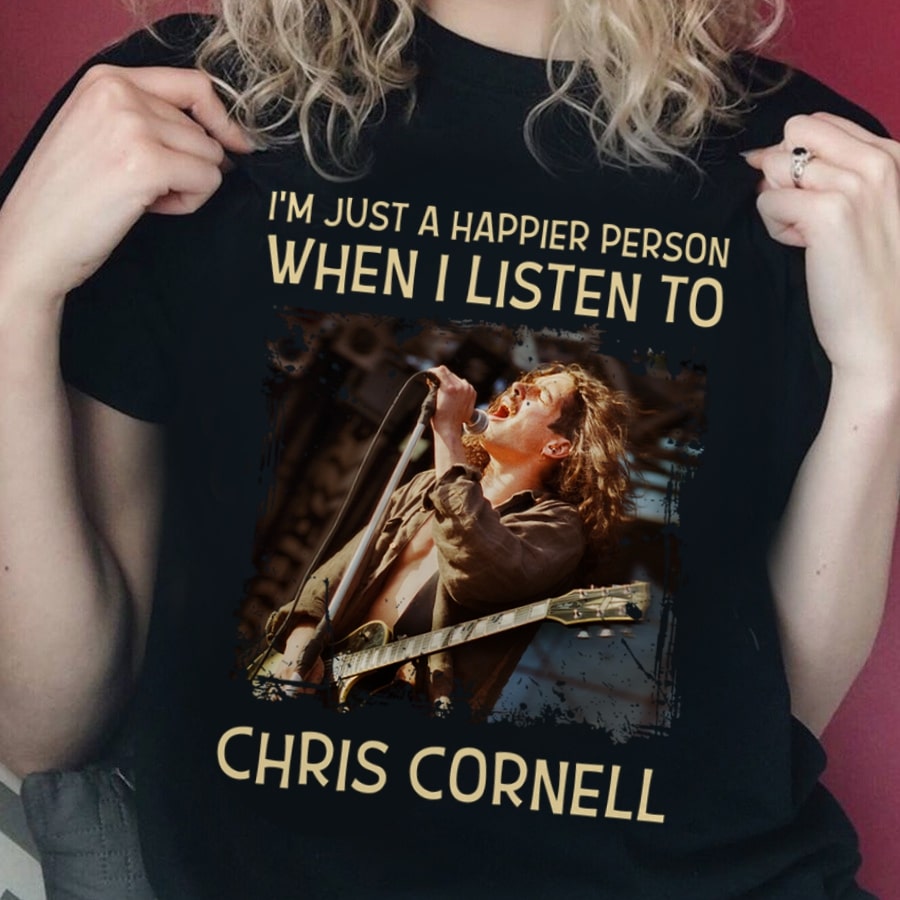 Im Just A Happier Person When I Listen To Chris Cornell T Shirt