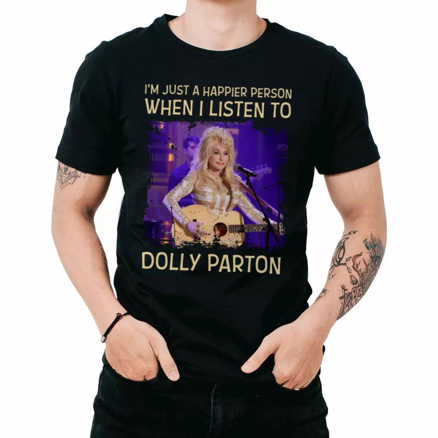 Im Just A Happier Person When I Listen To Dolly Parton T Shirt