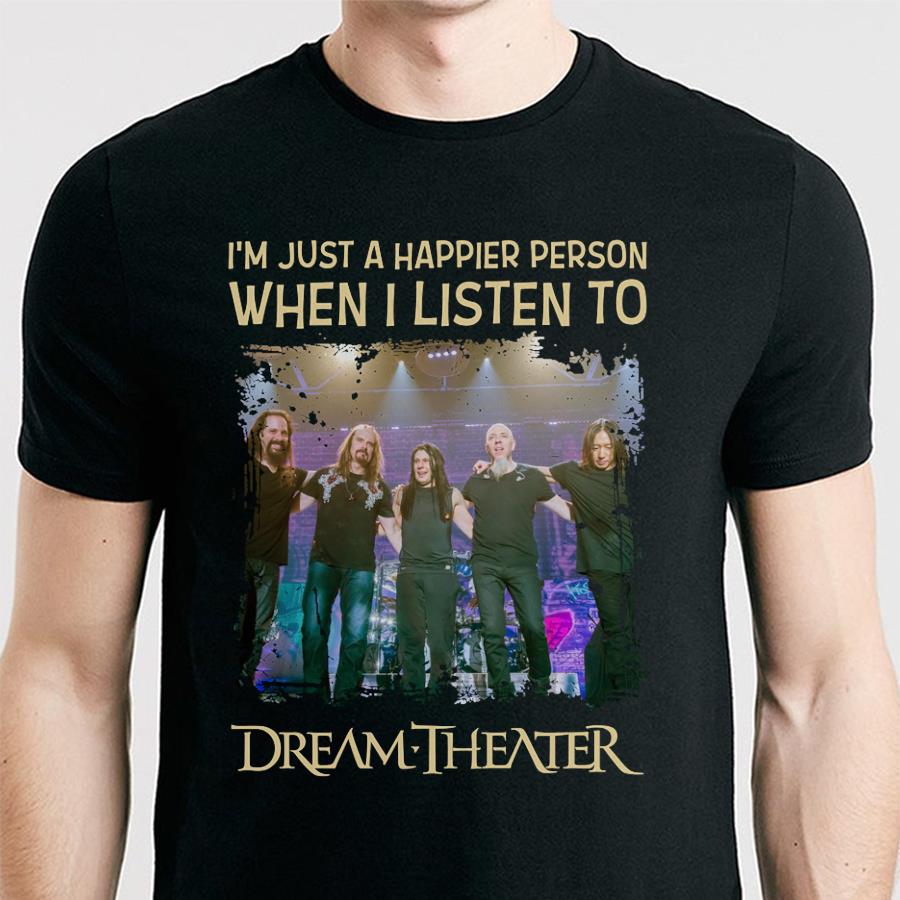 Im Just A Happier Person When I Listen To Dream Theater T Shirt