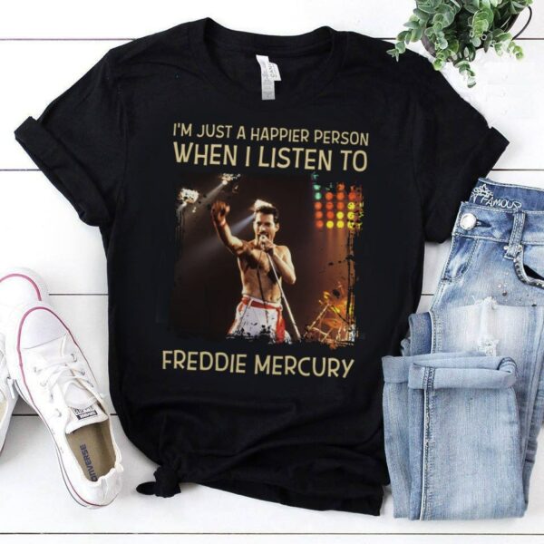 Im Just A Happier Person When I Listen To Freddie Mercury T Shirt