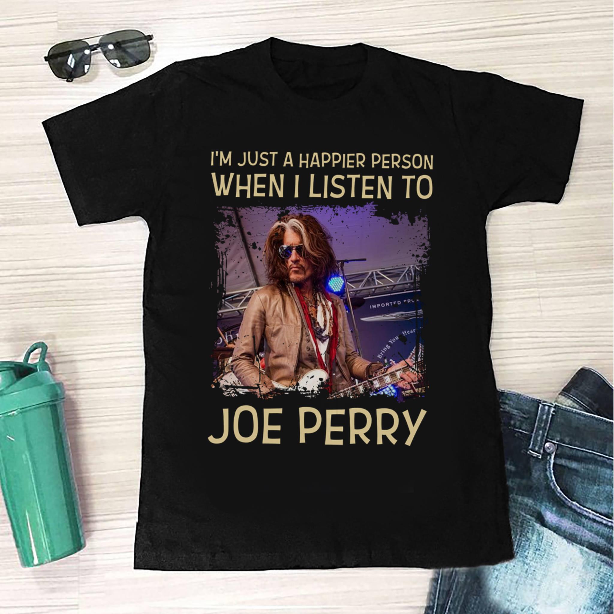 Im Just A Happier Person When I Listen To Joe Perry T Shirt