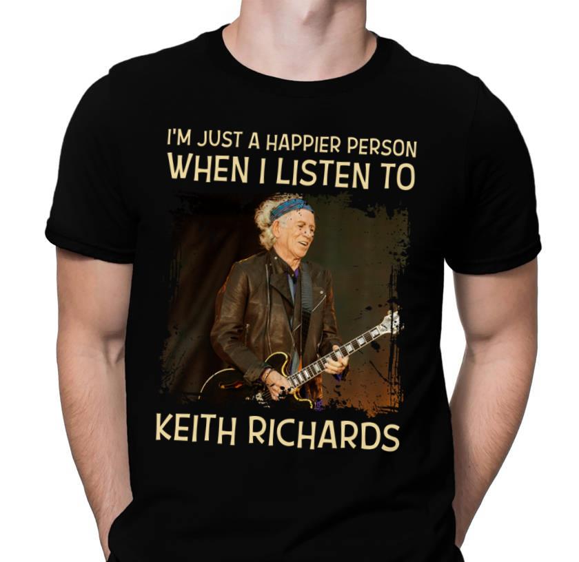 Im Just A Happier Person When I Listen To Keith Richards T Shirt