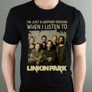 Im Just A Happier Person When I Listen To Linkin Park T Shirt