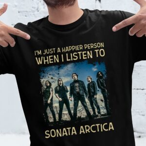 Im Just A Happier Person When I Listen To Sonata Arctica T Shirt