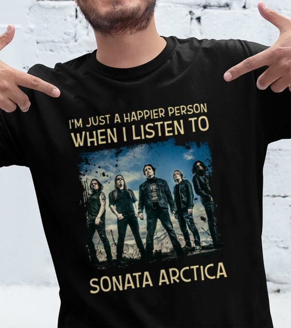 Im Just A Happier Person When I Listen To Sonata Arctica T Shirt