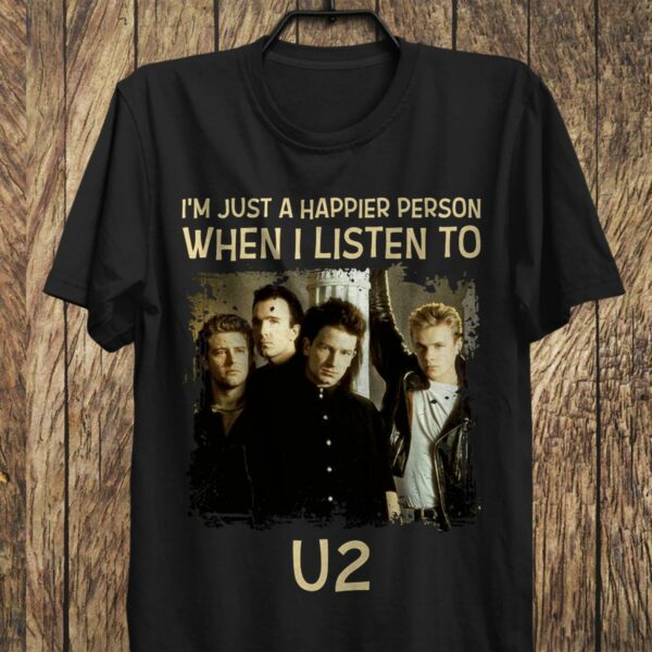 Im Just A Happier Person When I Listen To U2 T Shirt