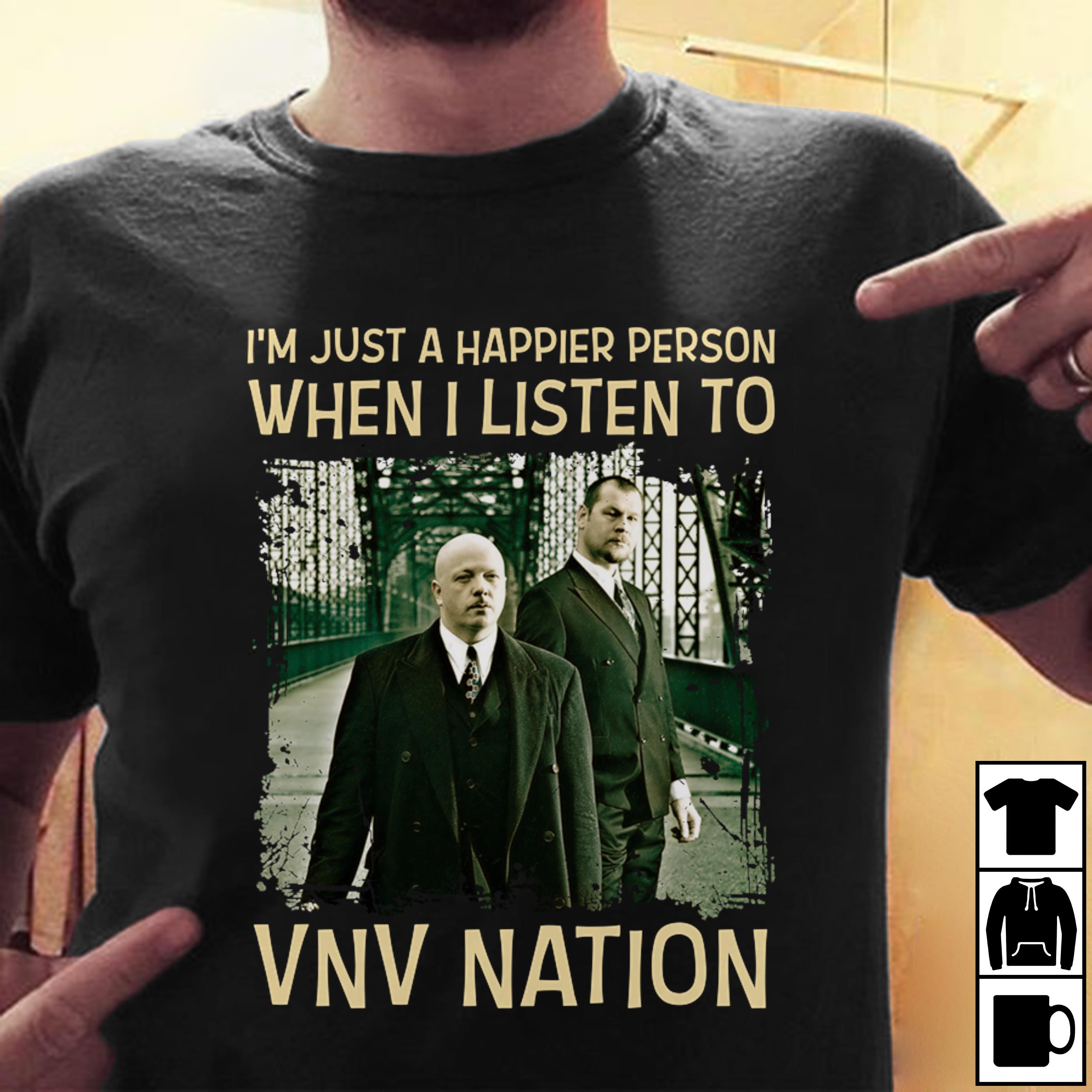 Im Just A Happier Person When I Listen To Vnv Nation T Shirt