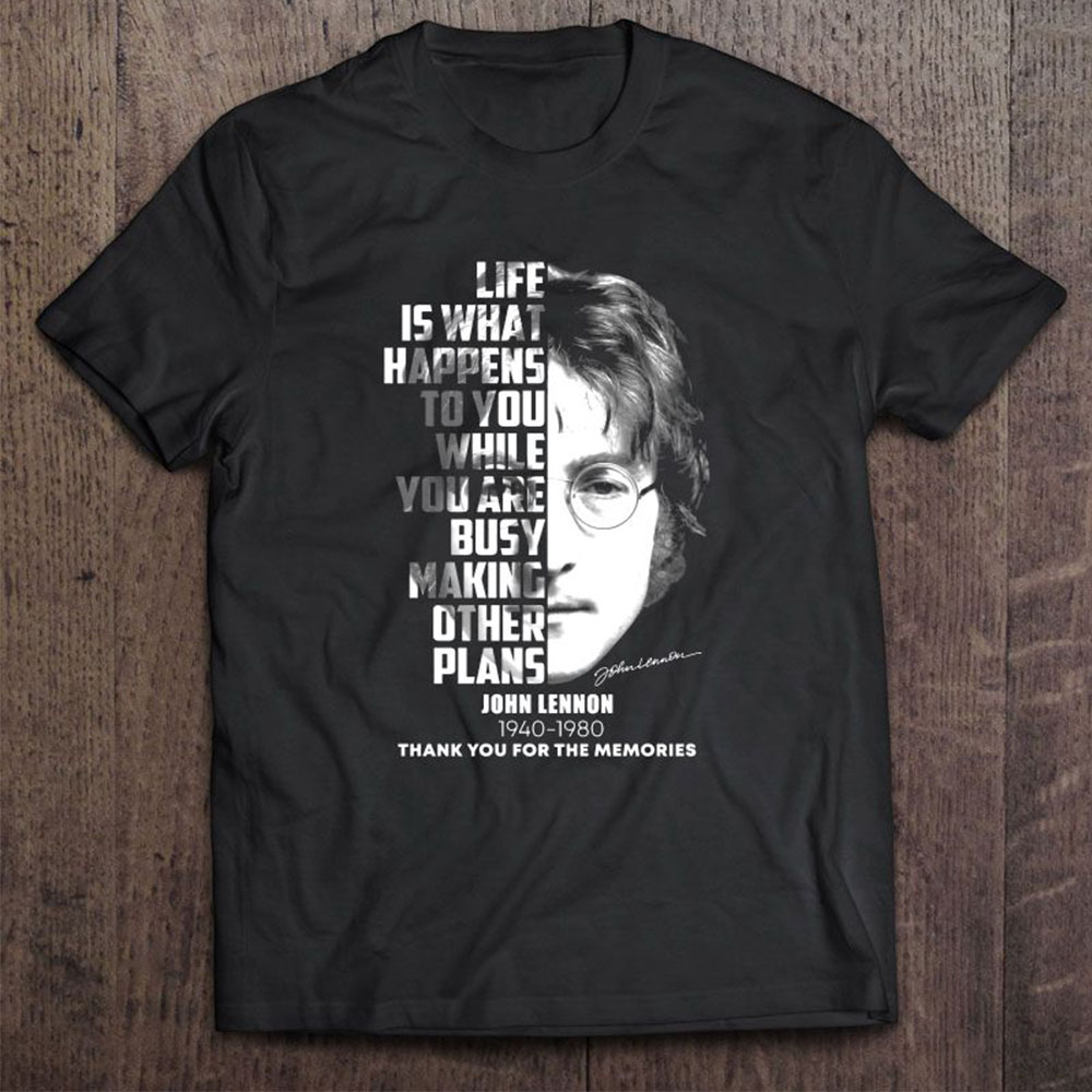 Life Is What Happends To You While You Are Busy Making Other Plans John Lennon T Shirt